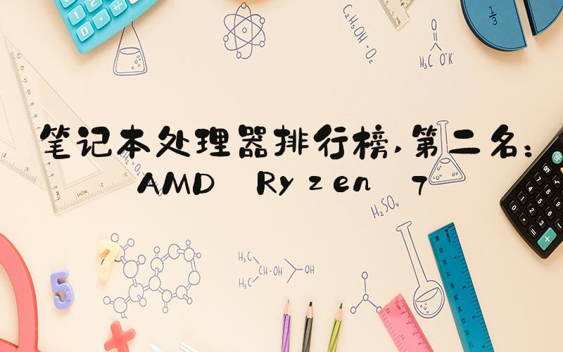 笔记本处理器排行榜 第二名：AMD Ryzen 7